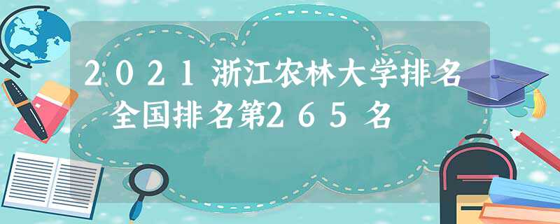 2022浙江农林大学排名 全国排名第265名