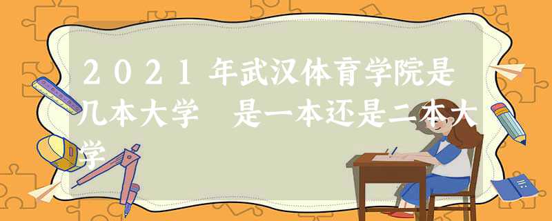 2022年武汉体育学院是几本大学 是一本还是二本大学