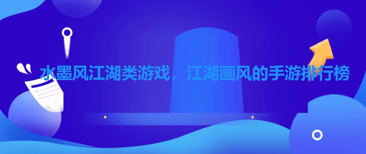 水墨风江湖类游戏,江湖画风的手游排行榜 水墨风江湖类游戏,江湖画风的手游排行榜