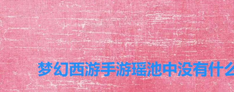 梦幻西游手游瑶池中没有什么怪物,梦幻西游手游找出三只瑶池珍兽 梦幻西游手游瑶池中没有什么怪物,梦幻西游手游找出三只瑶池珍兽