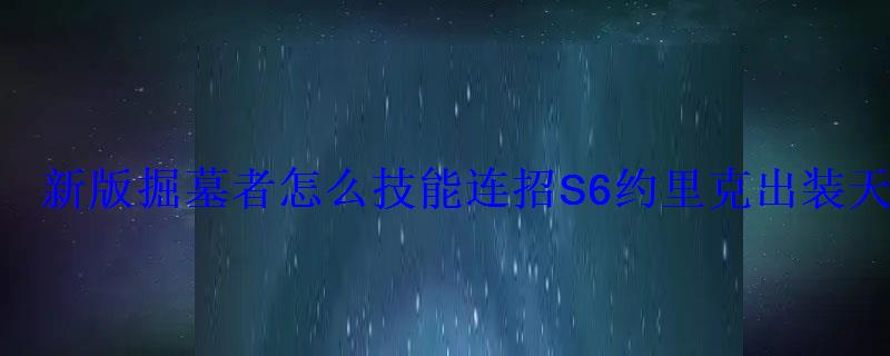 新版掘墓者怎么技能连招S6约里克出装天赋符文 新版掘墓者怎么技能连招S6约里克出装天赋符文