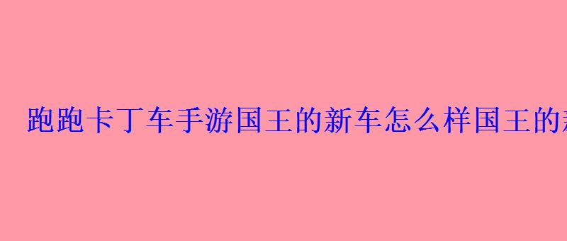跑跑卡丁车手游国王的新车怎么样国王的新车属性