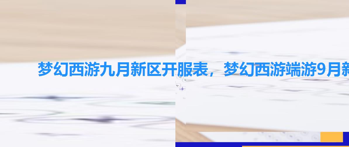 梦幻西游九月新区开服表,梦幻西游端游9月新区 梦幻西游九月新区开服表,梦幻西游端游9月新区