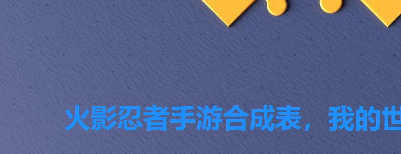火影忍者手游合成表,我的世界火影忍者合成表 火影忍者手游合成表,我的世界火影忍者合成表
