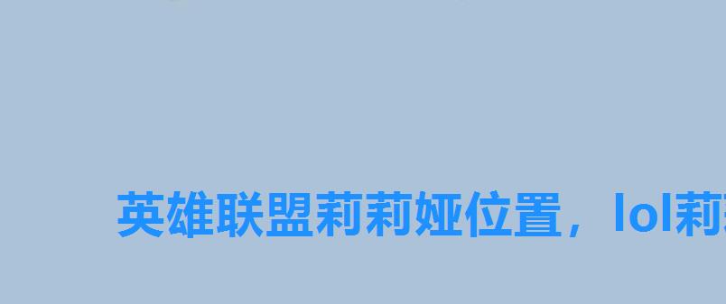 英雄联盟莉莉娅位置，lol莉莉娅位置