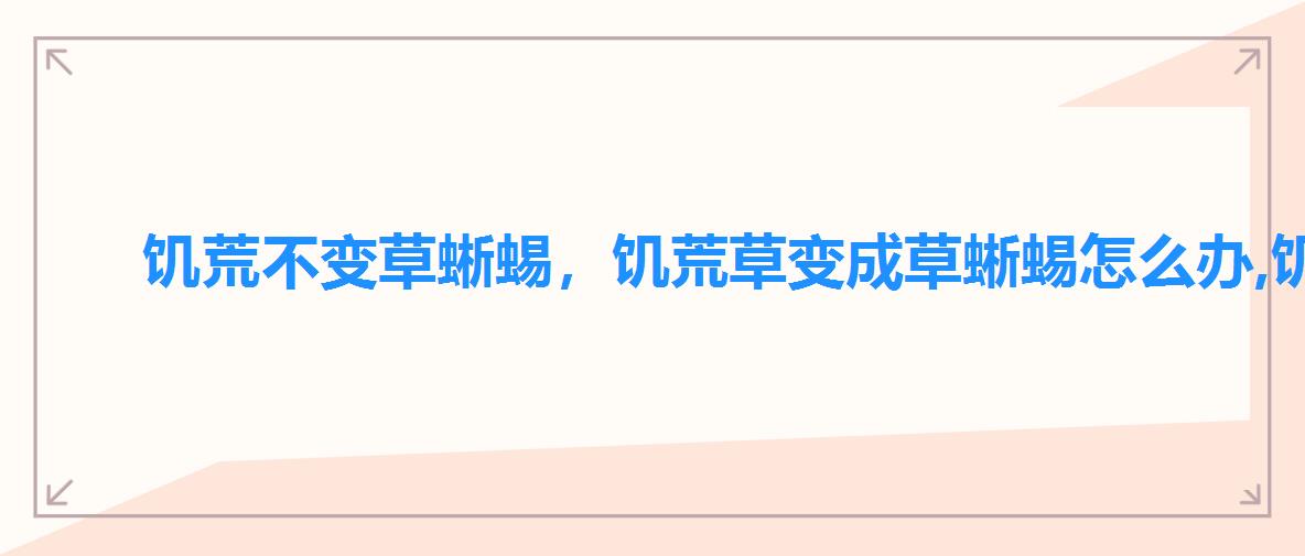 饥荒不变草蜥蜴,饥荒草变成草蜥蜴怎么办,饥荒怎么防止草变蜥蜴 饥荒不变草蜥蜴,饥荒草变成草蜥蜴怎么办,饥荒怎么防止草变蜥蜴