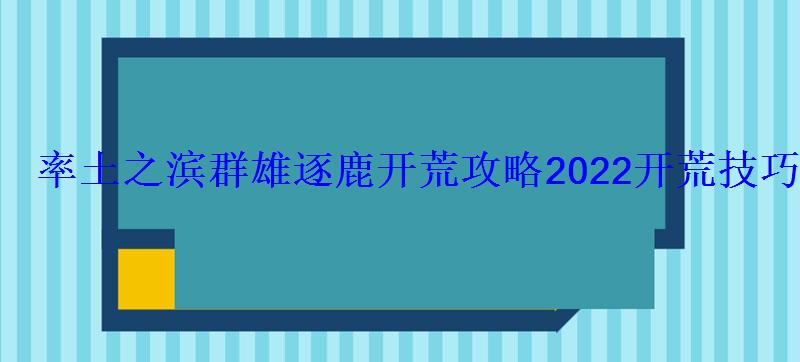 率土之滨群雄逐鹿开荒攻略2022开荒技巧一览 率土之滨群雄逐鹿开荒攻略2022开荒技巧一览