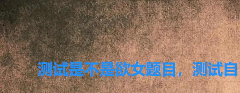 测试是不是欲女题目，测试自己是什么性取向