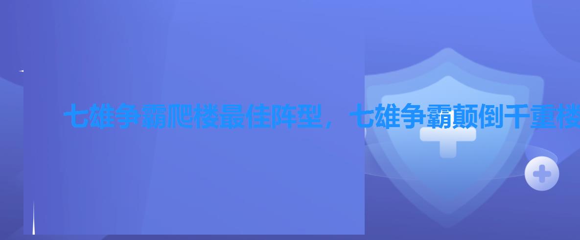 七雄争霸爬楼最佳阵型,七雄争霸颠倒千重楼战力表 七雄争霸爬楼最佳阵型,七雄争霸颠倒千重楼战力表