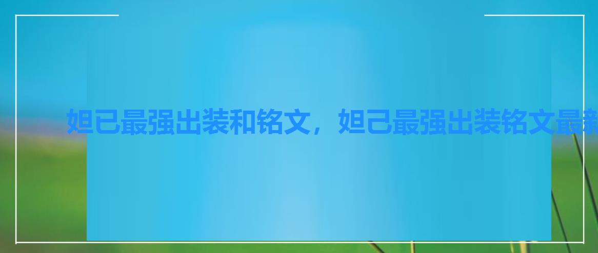 妲已最强出装和铭文,妲己最强出装铭文最新 妲已最强出装和铭文,妲己最强出装铭文最新