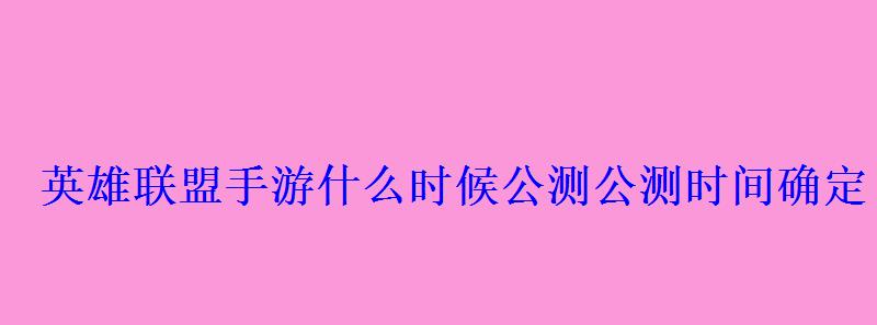 英雄联盟手游什么时候公测公测时间确定 英雄联盟手游什么时候公测公测时间确定