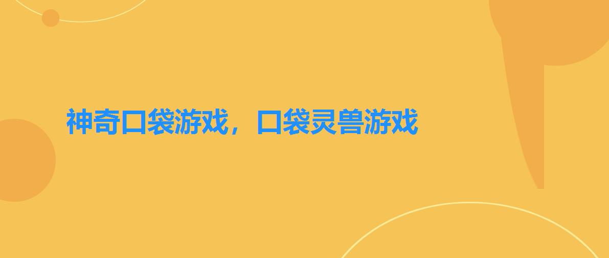 神奇口袋游戏,口袋灵兽游戏 神奇口袋游戏,口袋灵兽游戏