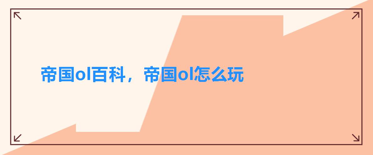 帝国ol百科,帝国ol怎么玩 帝国ol百科,帝国ol怎么玩