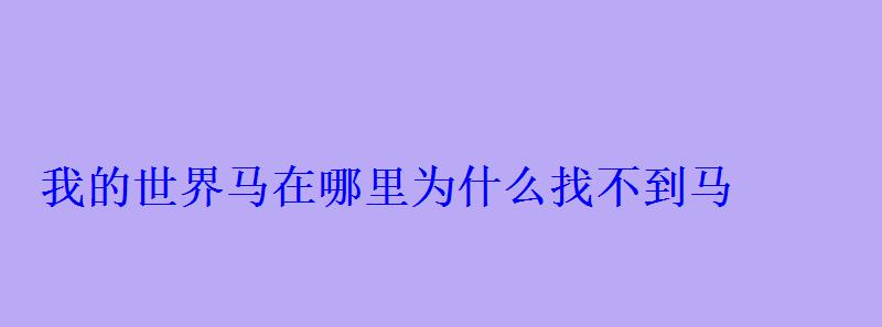 我的世界马在哪里为什么找不到马 我的世界马在哪里为什么找不到马