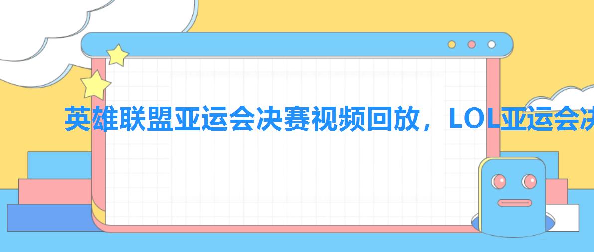 英雄联盟亚运会决赛视频回放，LOL亚运会决赛视频