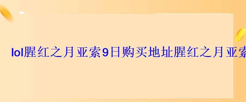 lol腥红之月亚索9日购买地址腥红之月亚索售价7900点卷 lol腥红之月亚索9日购买地址腥红之月亚索售价7900点卷