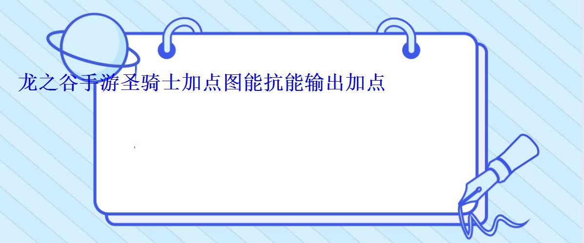 龙之谷手游圣骑士加点图能抗能输出加点 龙之谷手游圣骑士加点图能抗能输出加点