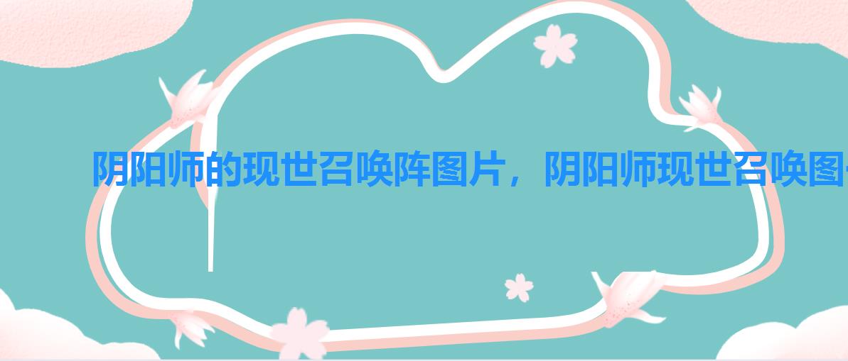 阴阳师的现世召唤阵图片，阴阳师现世召唤图一览