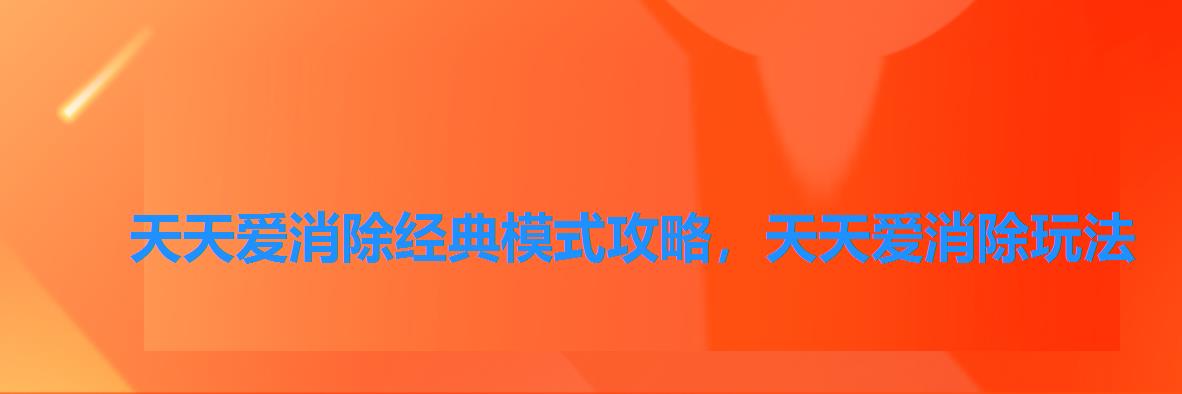 天天爱消除经典模式攻略,天天爱消除玩法 天天爱消除经典模式攻略,天天爱消除玩法