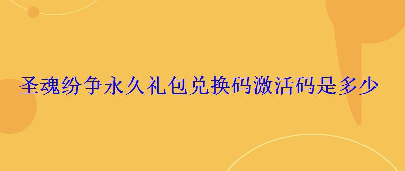 圣魂纷争永久礼包兑换码激活码是多少 圣魂纷争永久礼包兑换码激活码是多少
