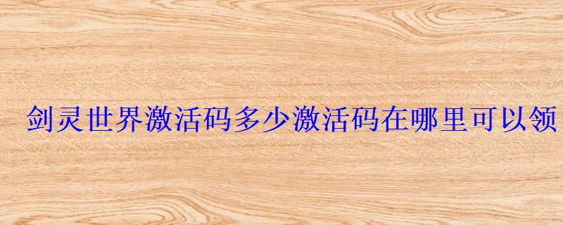 剑灵世界激活码多少激活码在哪里可以领 剑灵世界激活码多少激活码在哪里可以领