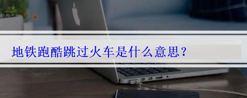 地铁跑酷跳过火车是什么意思？