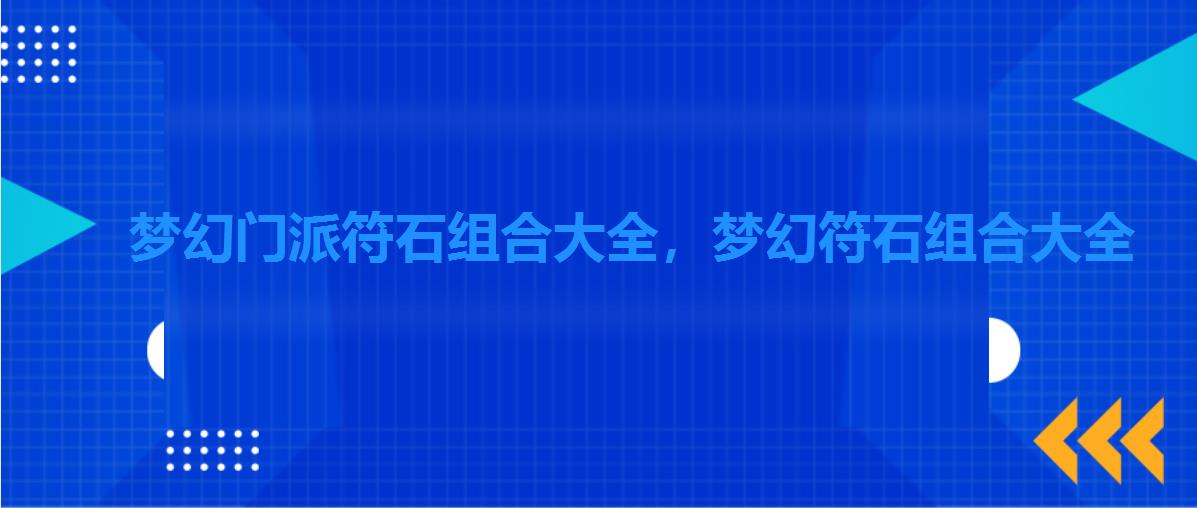 梦幻门派符石组合大全，梦幻符石组合大全