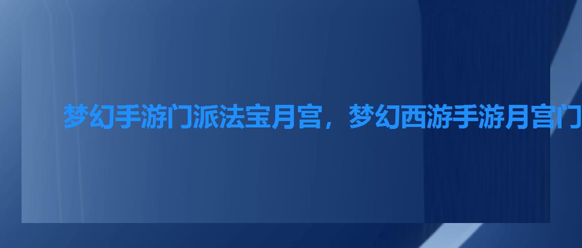 梦幻手游门派法宝月宫,梦幻西游手游月宫门派技能 梦幻手游门派法宝月宫,梦幻西游手游月宫门派技能