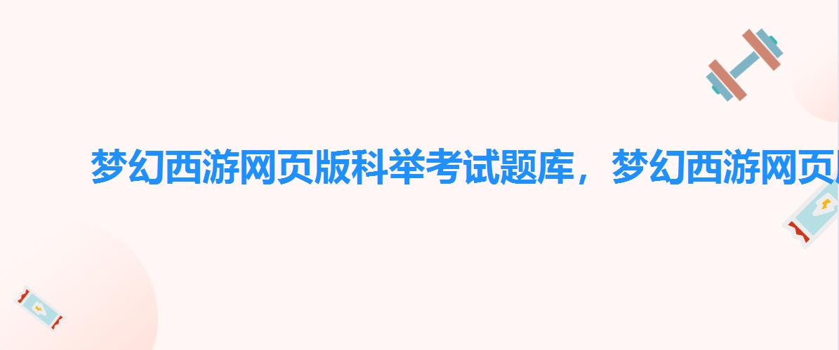 梦幻西游网页版科举考试题库,梦幻西游网页版科举题库 梦幻西游网页版科举考试题库,梦幻西游网页版科举题库