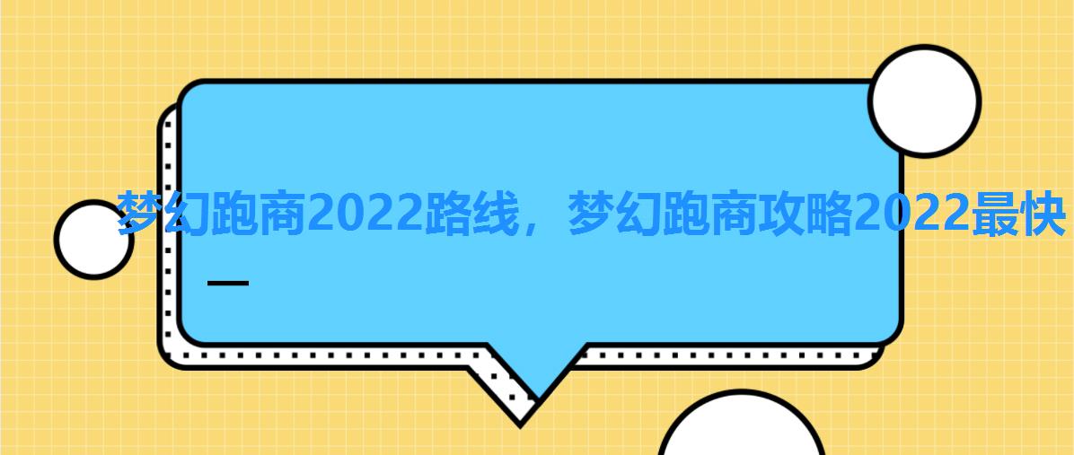 梦幻跑商2022路线,梦幻跑商攻略2022最快 梦幻跑商2022路线,梦幻跑商攻略2022最快