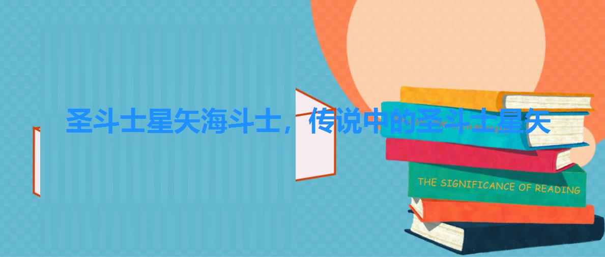 圣斗士星矢海斗士,传说中的圣斗士星矢 圣斗士星矢海斗士,传说中的圣斗士星矢