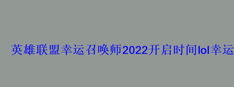 英雄联盟幸运召唤师2022开启时间lol幸运召唤师2022地址 英雄联盟幸运召唤师2022开启时间lol幸运召唤师2022地址