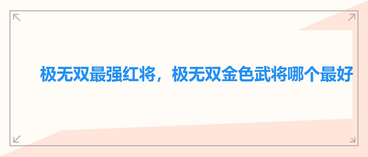 极无双最强红将,极无双金色武将哪个最好 极无双最强红将,极无双金色武将哪个最好