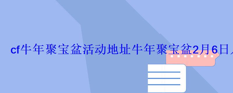 cf牛年聚宝盆活动地址牛年聚宝盆2月6日入口 cf牛年聚宝盆活动地址牛年聚宝盆2月6日入口