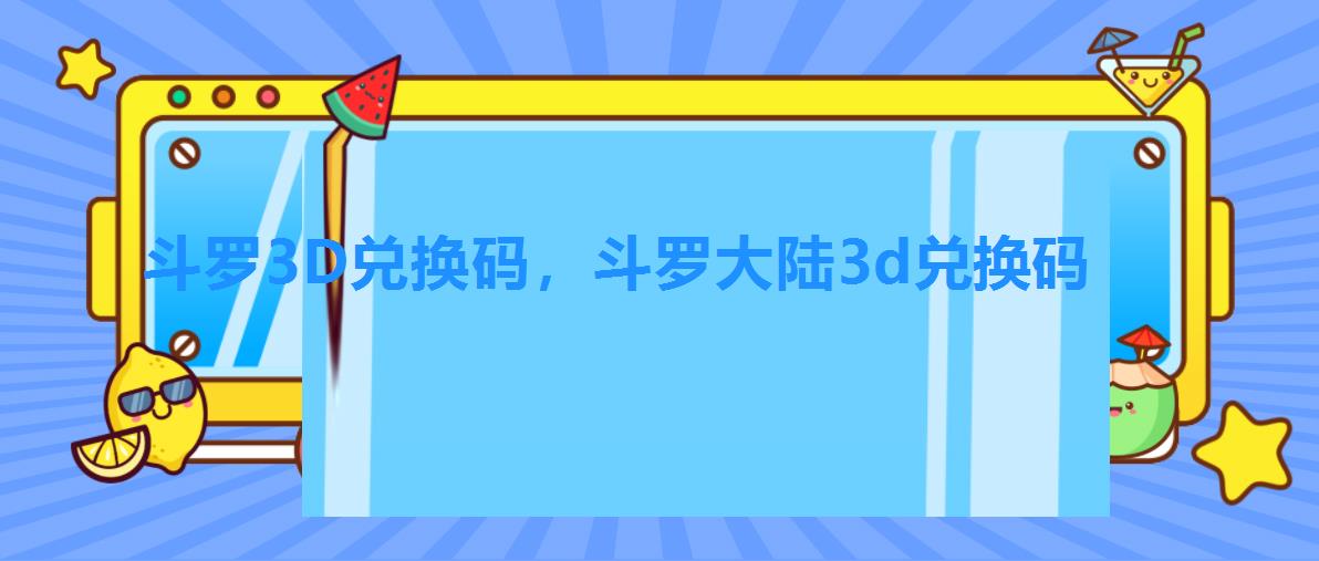 斗罗3D兑换码,斗罗大陆3d兑换码 斗罗3D兑换码,斗罗大陆3d兑换码