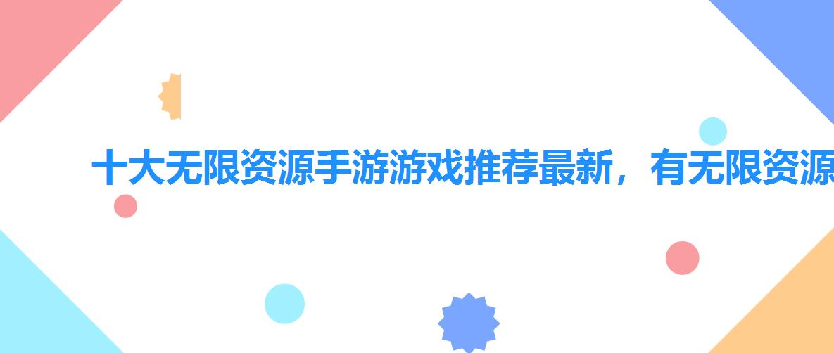十大无限资源手游游戏推荐最新,有无限资源的游戏 十大无限资源手游游戏推荐最新,有无限资源的游戏