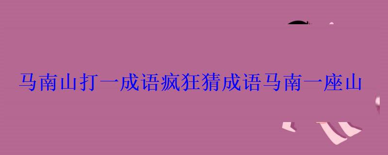 马南山打一成语疯狂猜成语马南一座山 马南山打一成语疯狂猜成语马南一座山