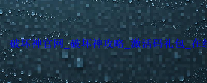 破坏神官网_破坏神攻略_激活码礼包_在线玩 破坏神官网_破坏神攻略_激活码礼包_在线玩