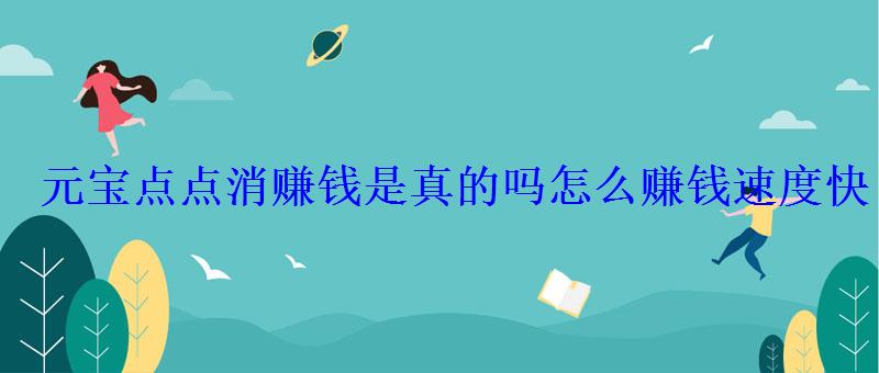 元宝点点消赚钱是真的吗怎么赚钱速度快 元宝点点消赚钱是真的吗怎么赚钱速度快