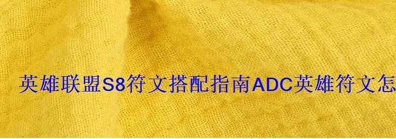 英雄联盟S8符文搭配指南ADC英雄符文怎么搭配? 英雄联盟S8符文搭配指南ADC英雄符文怎么搭配?