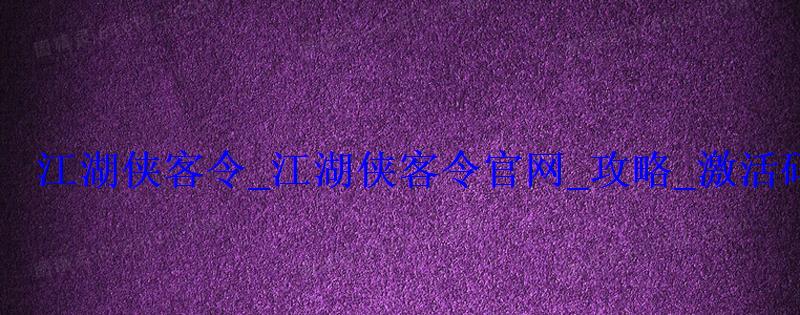 江湖侠客令_江湖侠客令官网_攻略_激活码礼包_在线玩 江湖侠客令_江湖侠客令官网_攻略_激活码礼包_在线玩