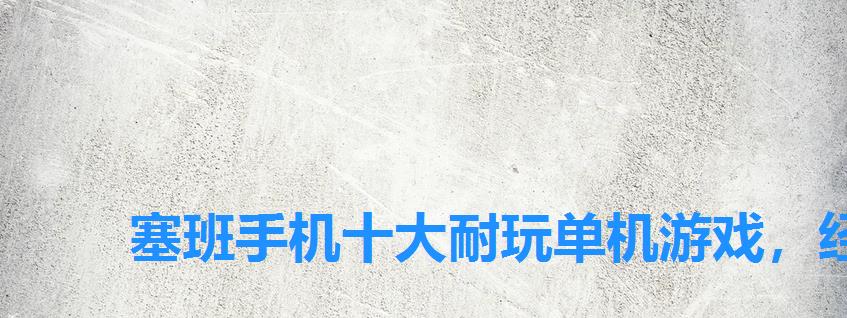 塞班手机十大耐玩单机游戏,经典的塞班游戏 塞班手机十大耐玩单机游戏,经典的塞班游戏