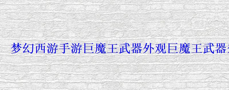 梦幻西游手游巨魔王武器外观巨魔王武器效果图大全 梦幻西游手游巨魔王武器外观巨魔王武器效果图大全