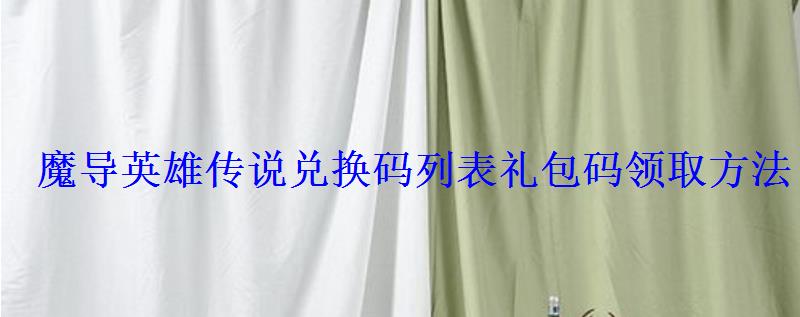 魔导英雄传说兑换码列表礼包码领取方法 魔导英雄传说兑换码列表礼包码领取方法