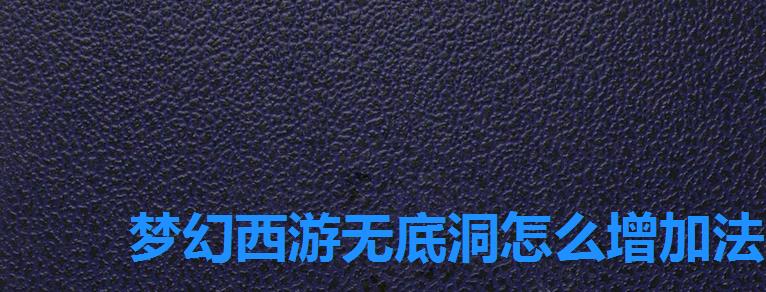 梦幻西游无底洞怎么增加法防,梦幻西游无底洞加点攻略2022 梦幻西游无底洞怎么增加法防,梦幻西游无底洞加点攻略2022