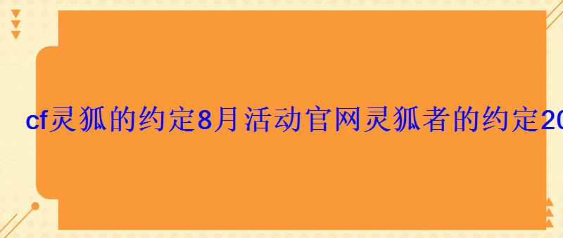 cf灵狐的约定8月活动官网灵狐者的约定2022年8月入口 cf灵狐的约定8月活动官网灵狐者的约定2022年8月入口