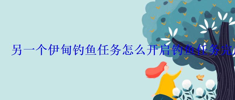 另一个伊甸钓鱼任务怎么开启钓鱼任务完成攻略 另一个伊甸钓鱼任务怎么开启钓鱼任务完成攻略