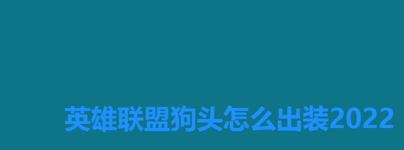 英雄联盟狗头怎么出装2022 英雄联盟狗头怎么出装2022