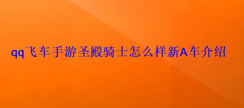 qq飞车手游圣殿骑士怎么样新A车介绍 qq飞车手游圣殿骑士怎么样新A车介绍