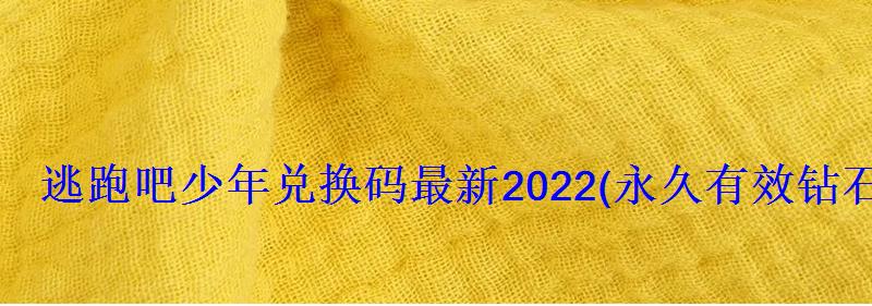 逃跑吧少年兑换码最新2022(永久有效钻石礼包激活码